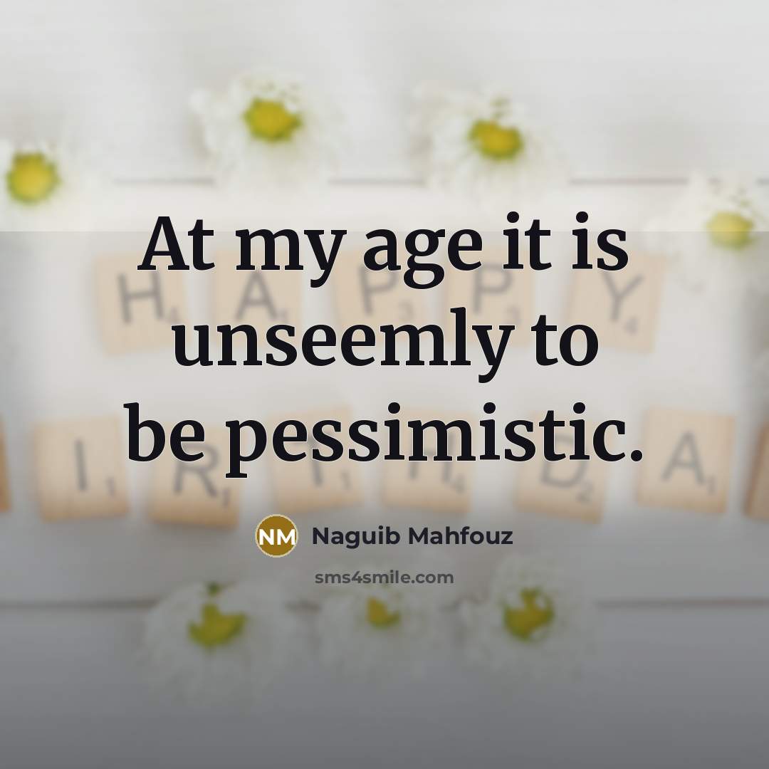 “At my age it is unseemly to be pessimistic.…” quote by Naguib Mahfouz