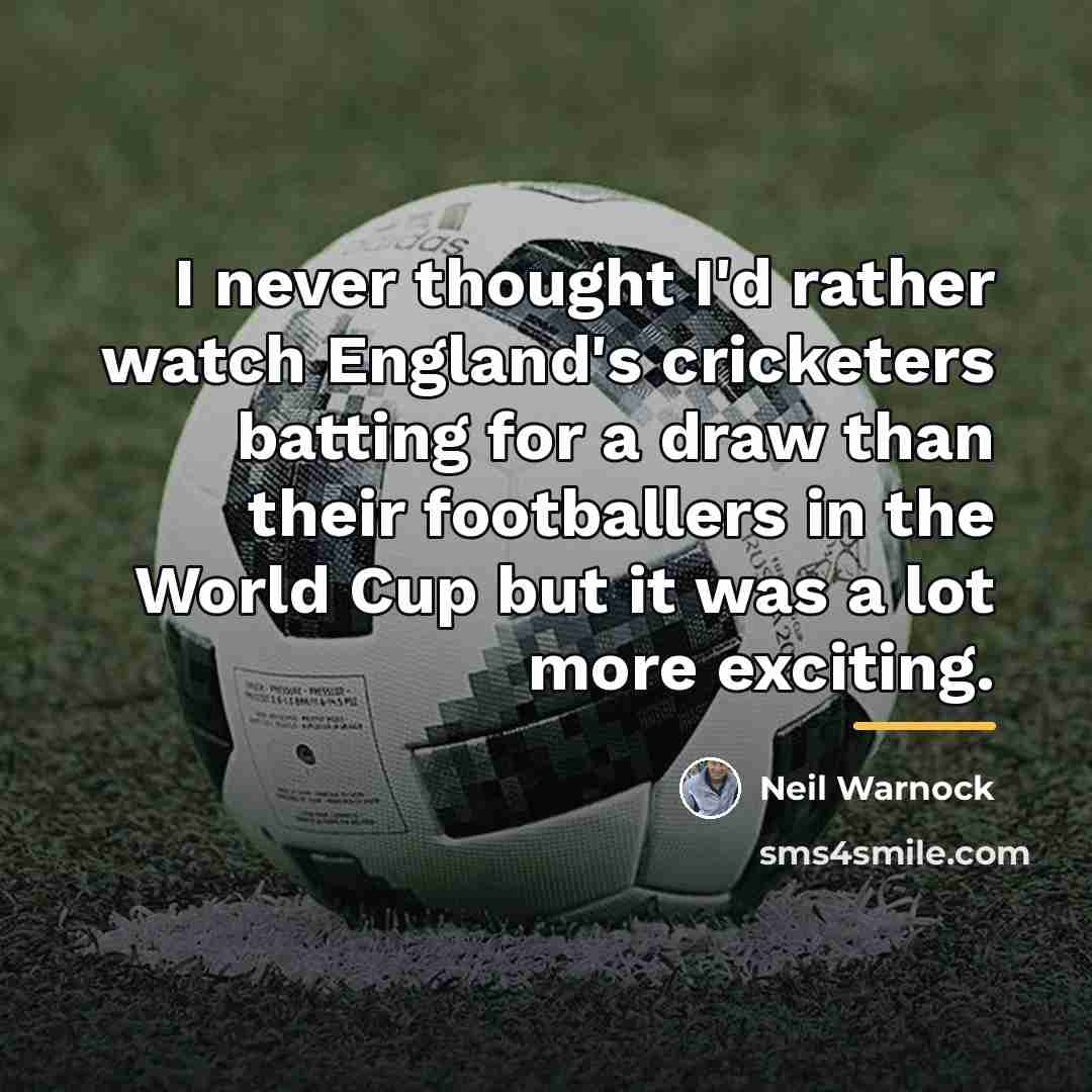 “I never thought I'd rather watch England's cricketers batting for…” quote by Neil Warnock