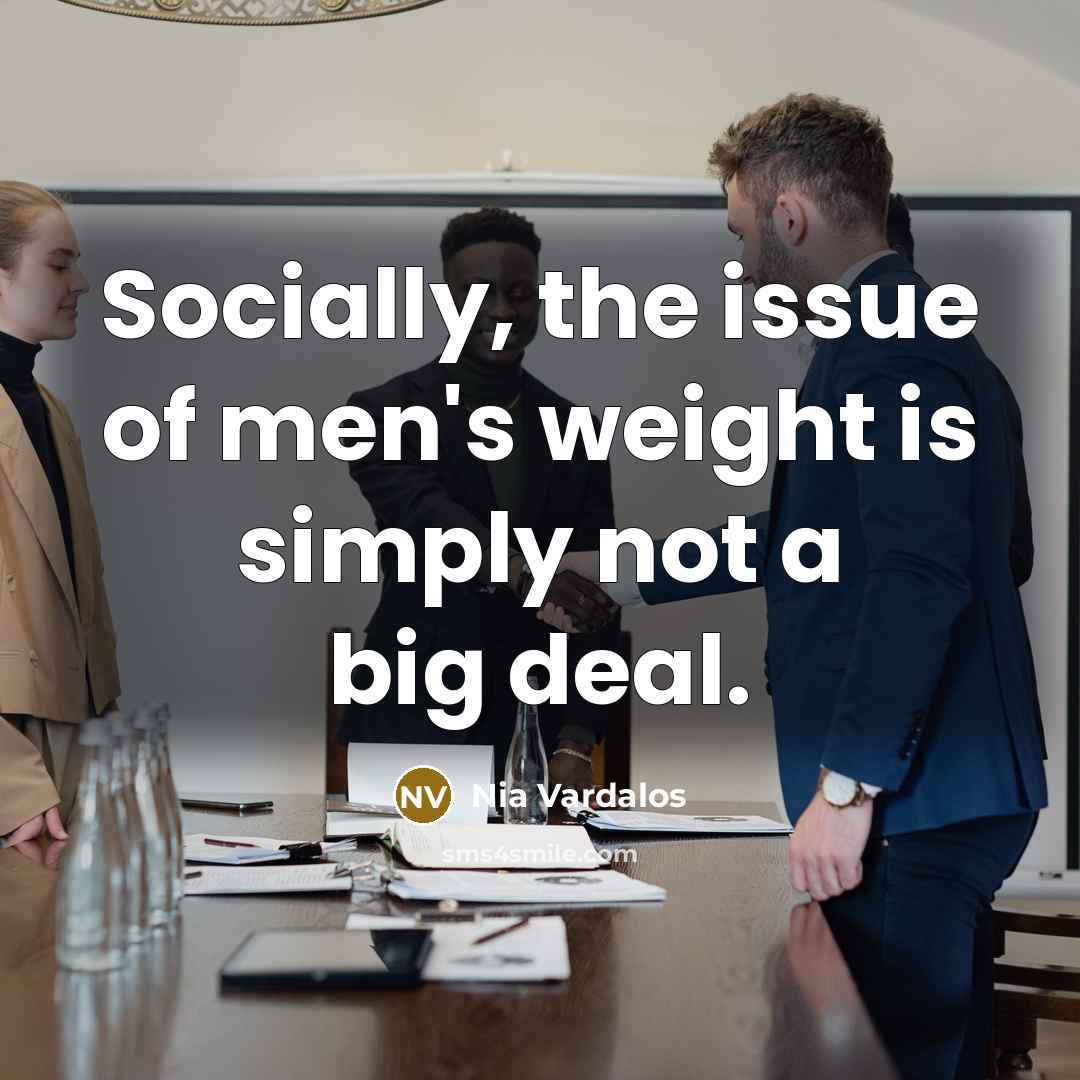 “Socially, the issue of men's weight is simply not a…” quote by Nia Vardalos