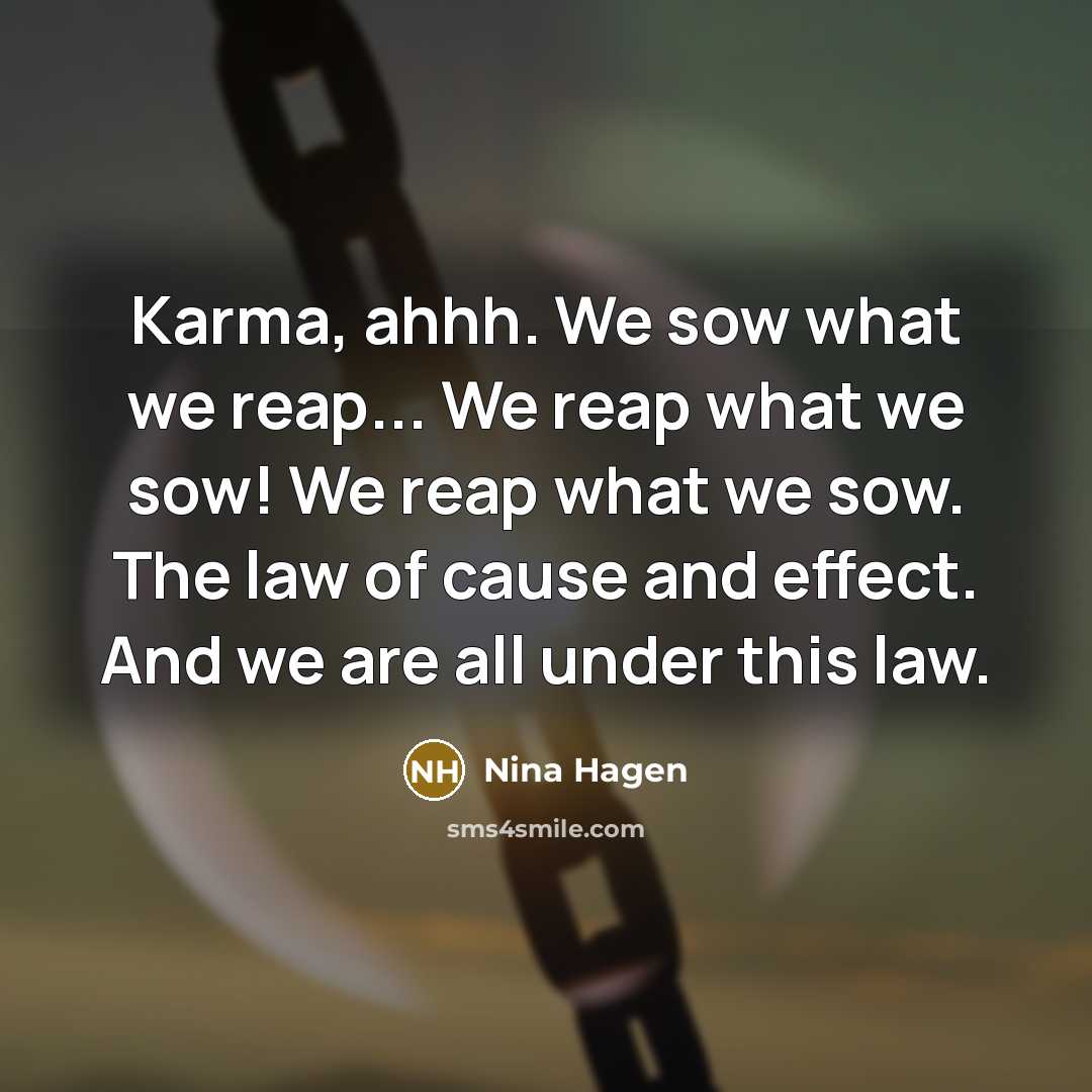 “Karma, ahhh. We sow what we reap... We reap what…” quote by Nina Hagen