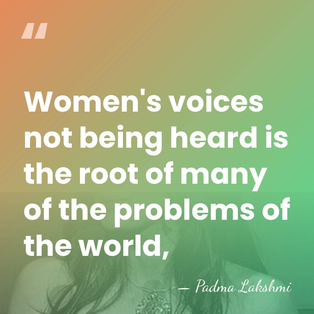 Women's voices not being heard is the root of many of the&hellip; - Padma Lakshmi