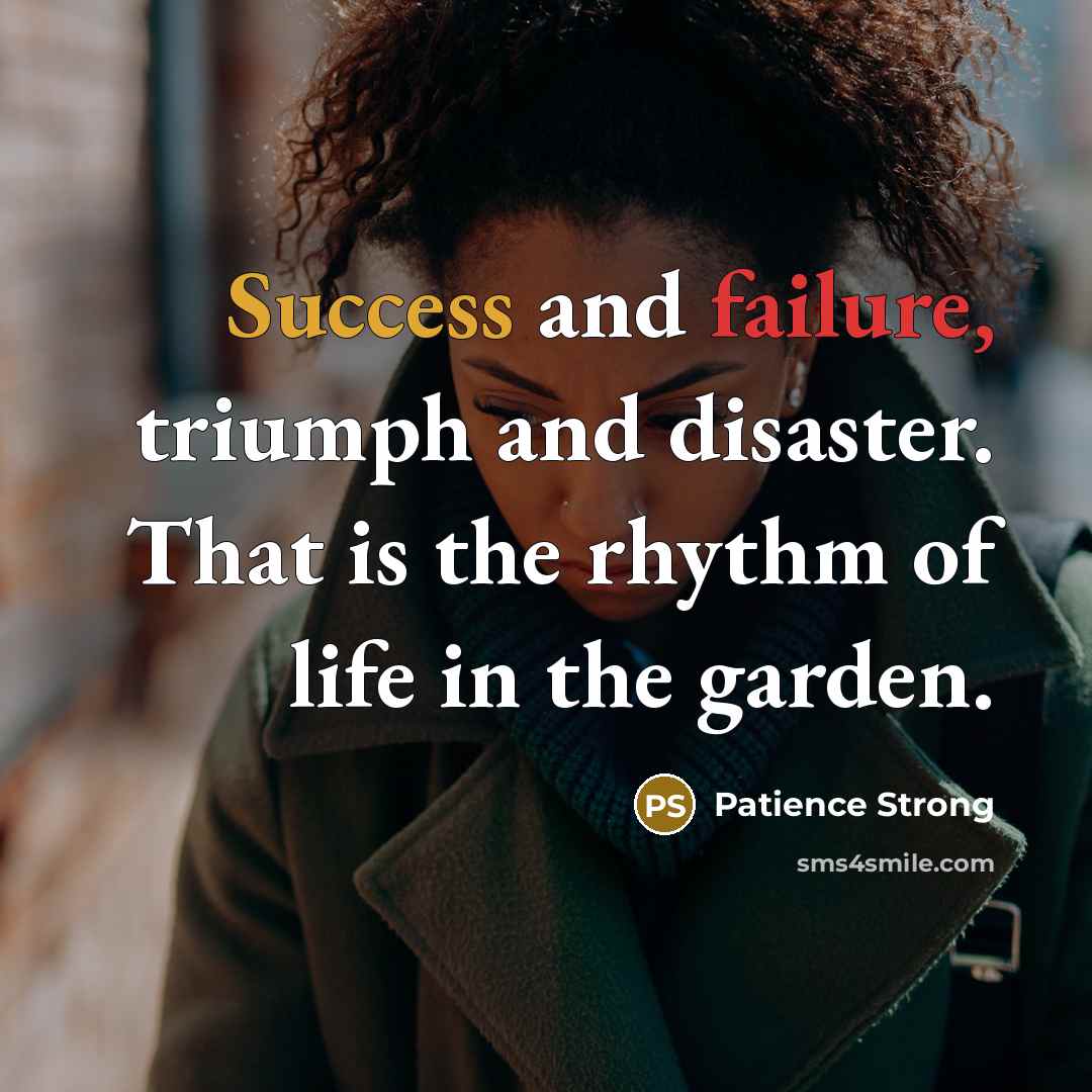 “Success and failure, triumph and disaster. That is the rhythm…” quote by Patience Strong