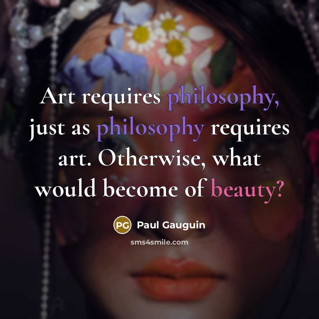 “Art requires philosophy, just as philosophy requires art. Otherwise, what…” quote by Paul Gauguin
