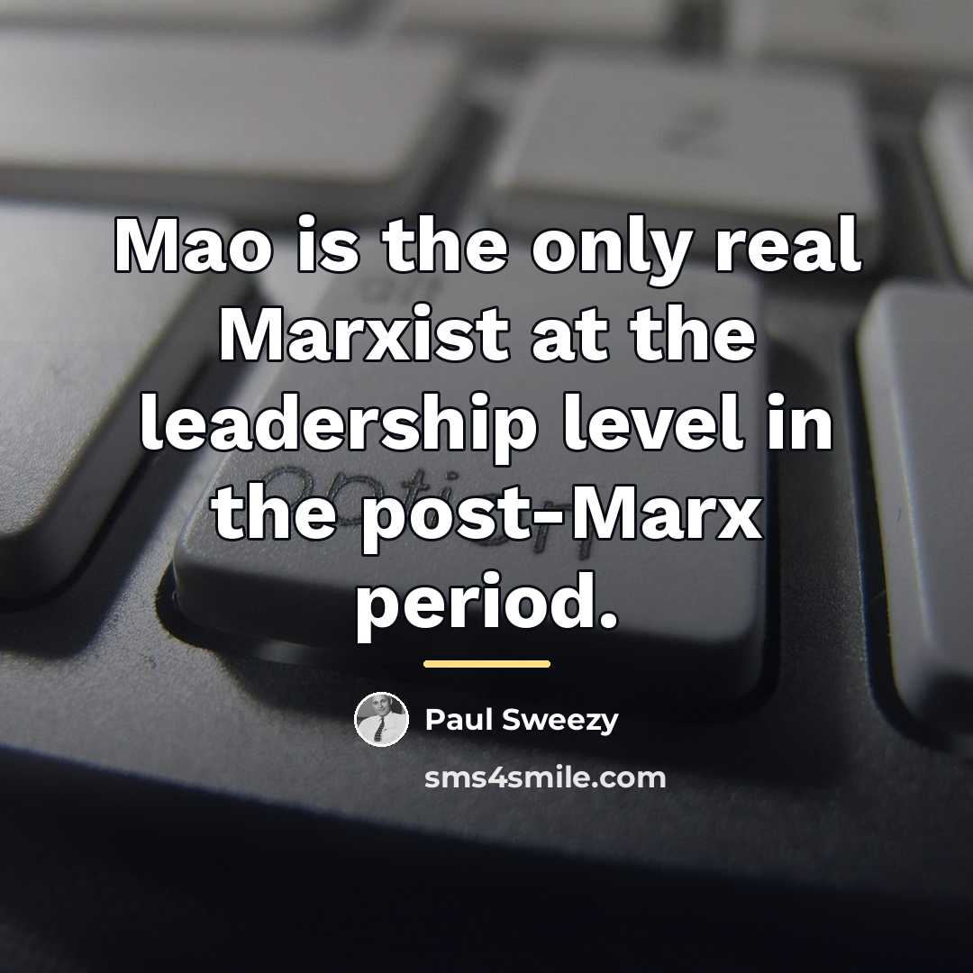 “Mao is the only real Marxist at the leadership level…” quote by Paul Sweezy