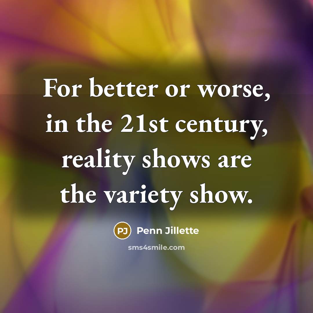 “For better or worse, in the 21st century, reality shows…” quote by Penn Jillette
