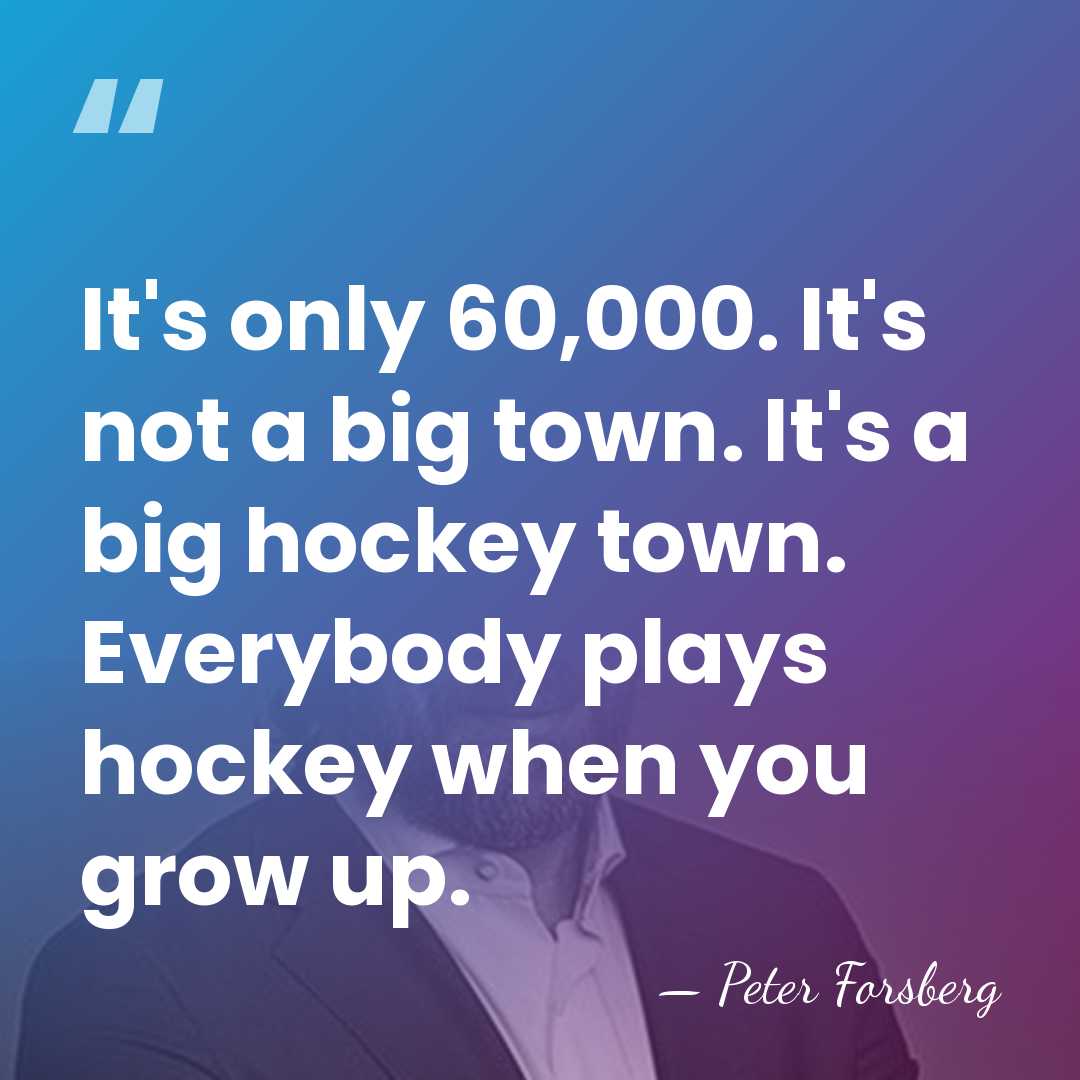 It's only 60,000. It's not a big town. It's a big hockey&hellip; - Peter Forsberg