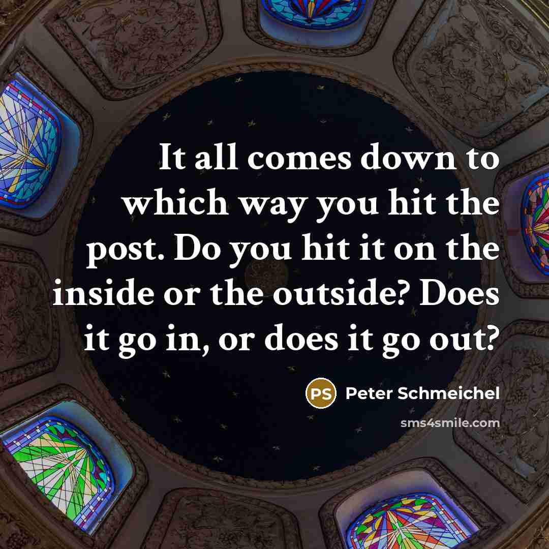 “It all comes down to which way you hit the…” quote by Peter Schmeichel