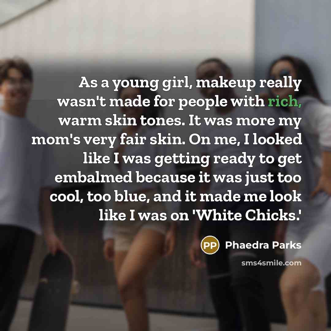 “As a young girl, makeup really wasn't made for people…” quote by Phaedra Parks