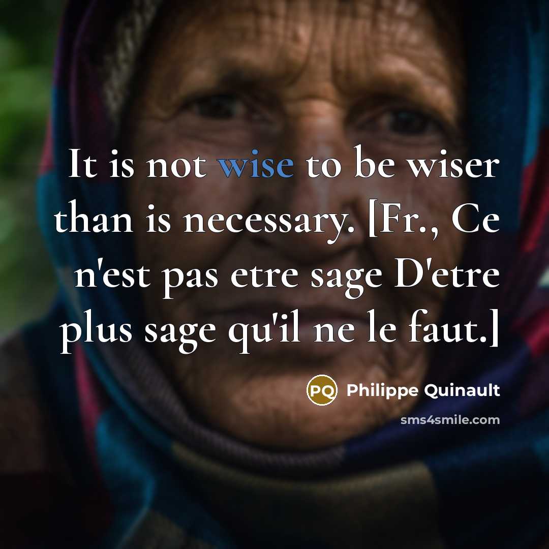 “It is not wise to be wiser than is necessary.…” quote by Philippe Quinault