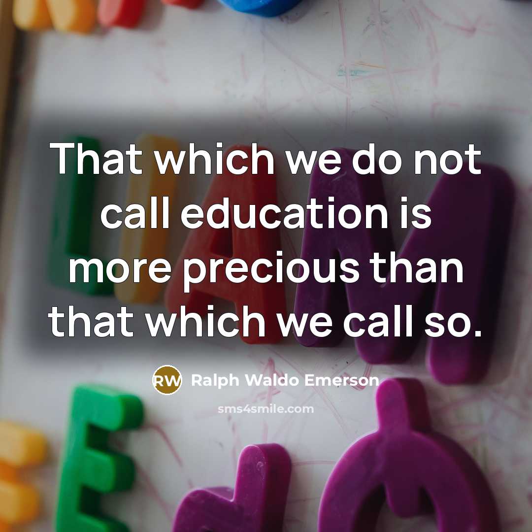 “That which we do not call education is more precious…” quote by Ralph Waldo Emerson