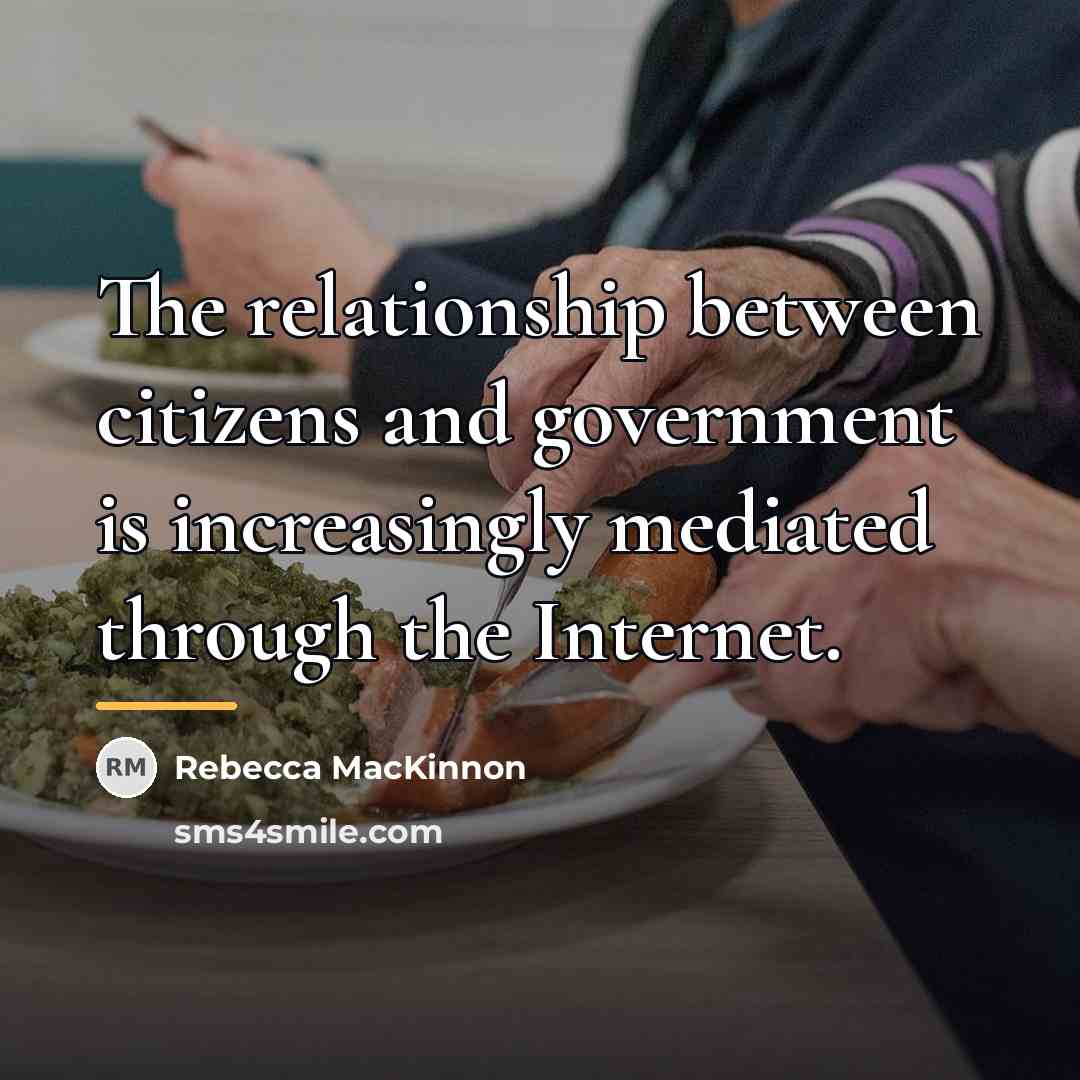 “The relationship between citizens and government is increasingly mediated through…” quote by Rebecca MacKinnon