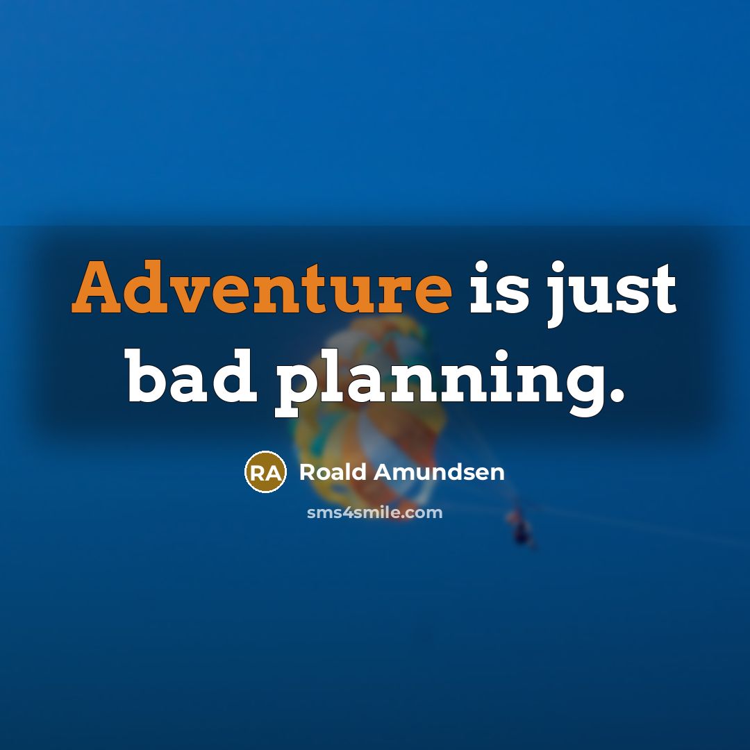 “Adventure is just bad planning.…” quote by Roald Amundsen