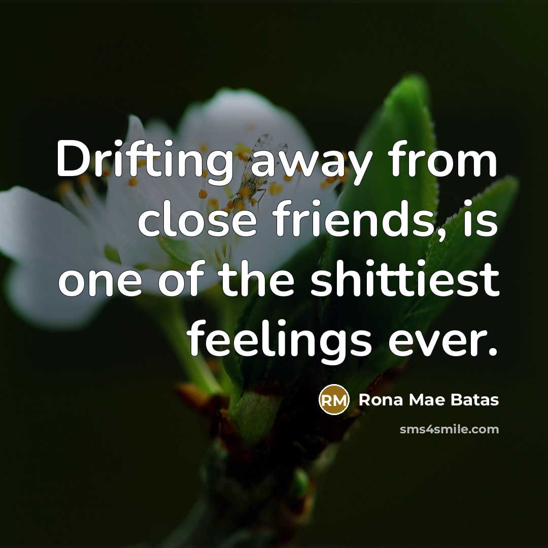 “Drifting away from close friends, is one of the shittiest…” quote by Rona Mae Batas