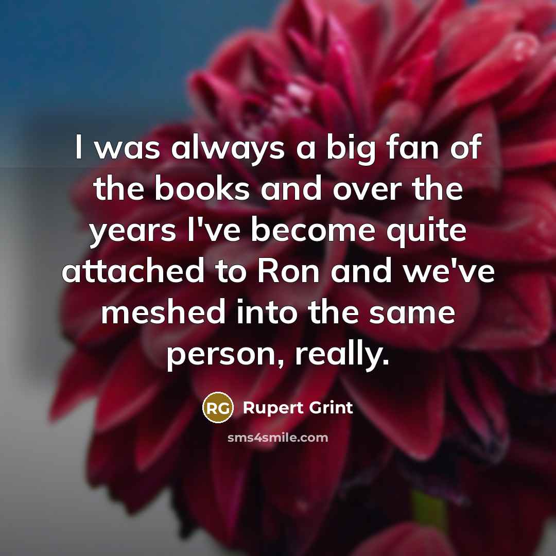 “I was always a big fan of the books and…” quote by Rupert Grint