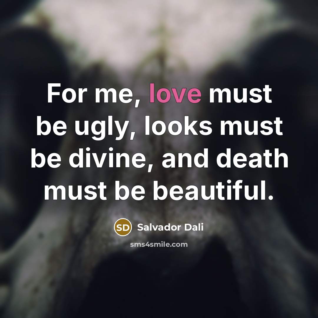 “For me, love must be ugly, looks must be divine,…” quote by Salvador Dali