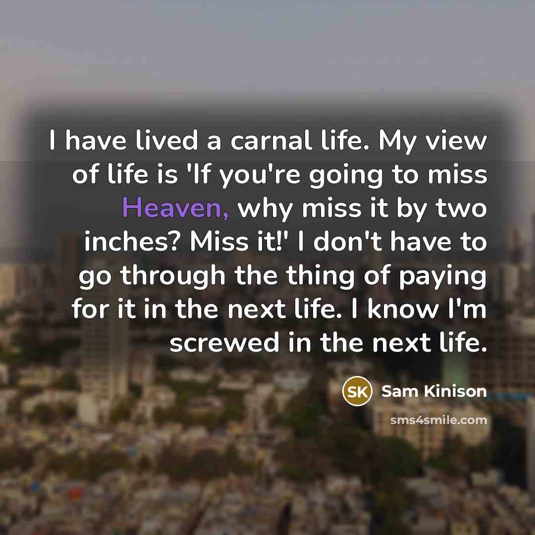 “I have lived a carnal life. My view of life…” quote by Sam Kinison