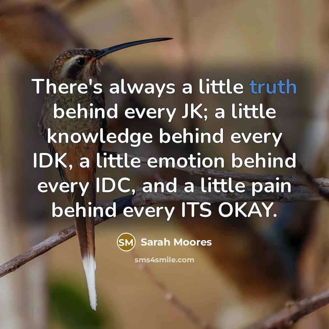 “There's always a little truth behind every JK; a little…” quote by Sarah Moores