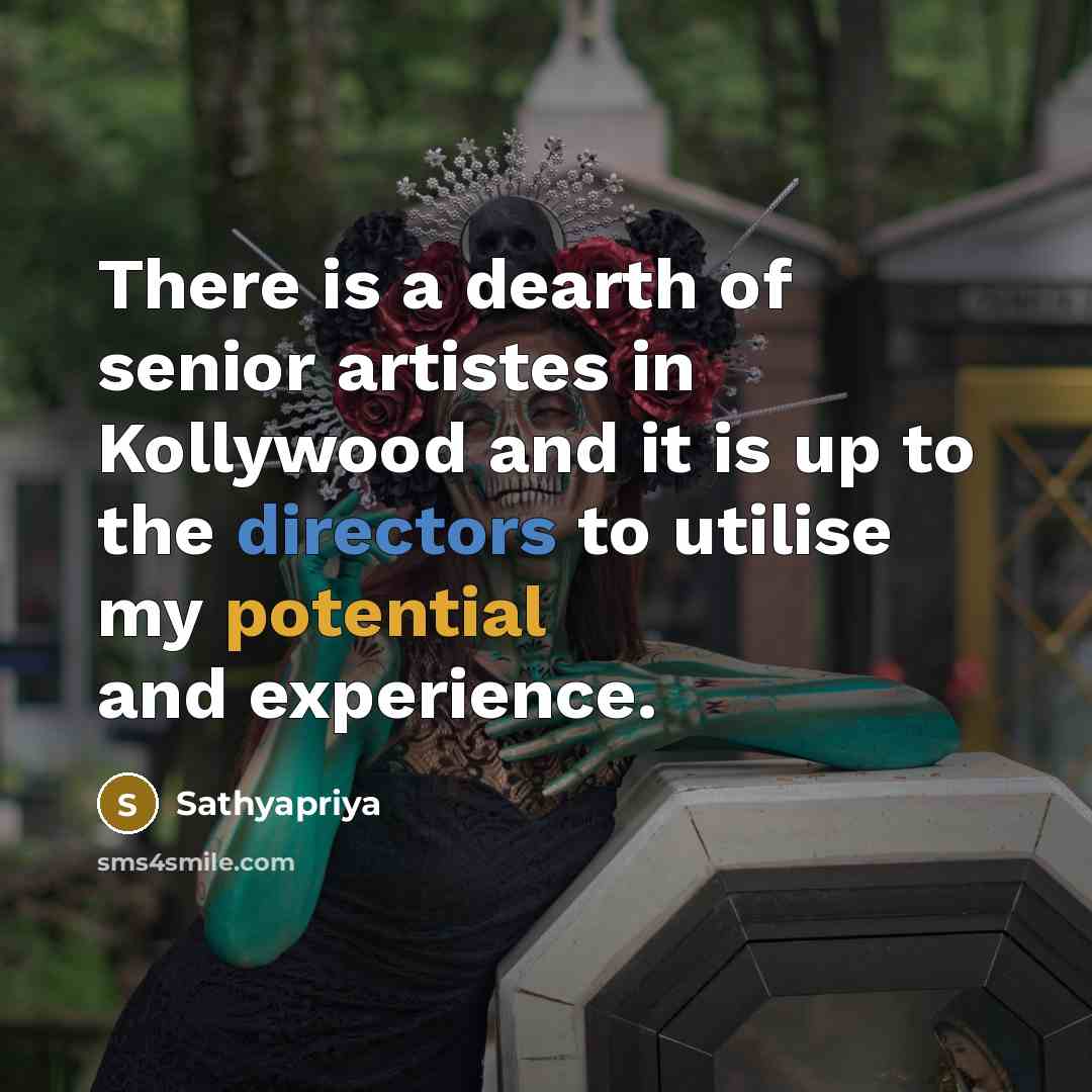 “There is a dearth of senior artistes in Kollywood and…” quote by Sathyapriya