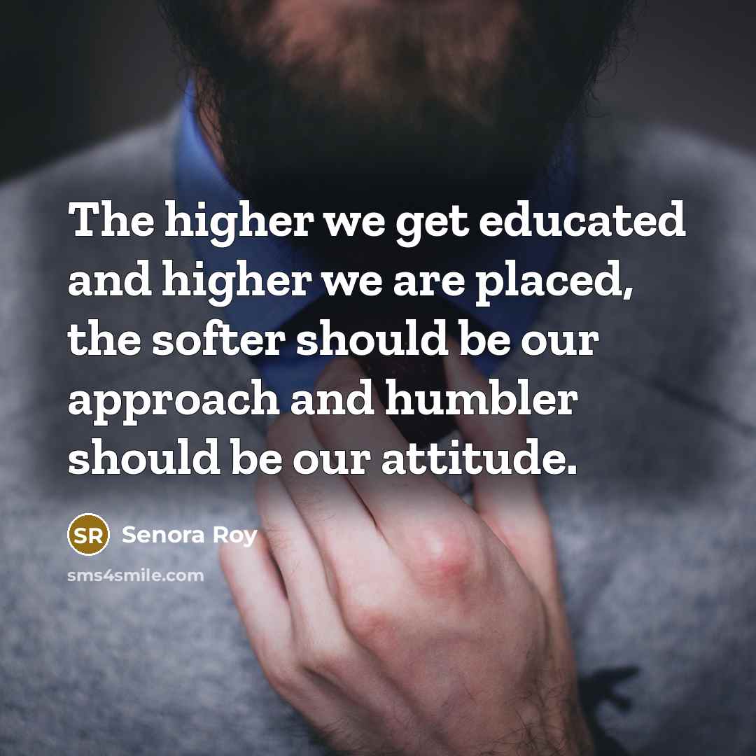 “The higher we get educated and higher we are placed,…” quote by Senora Roy