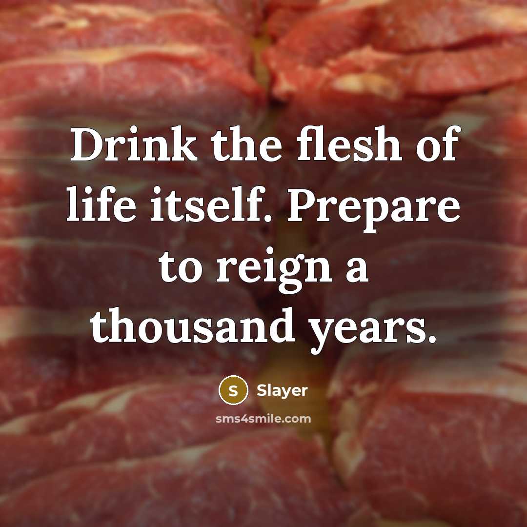 “Drink the flesh of life itself. Prepare to reign a…” quote by Slayer