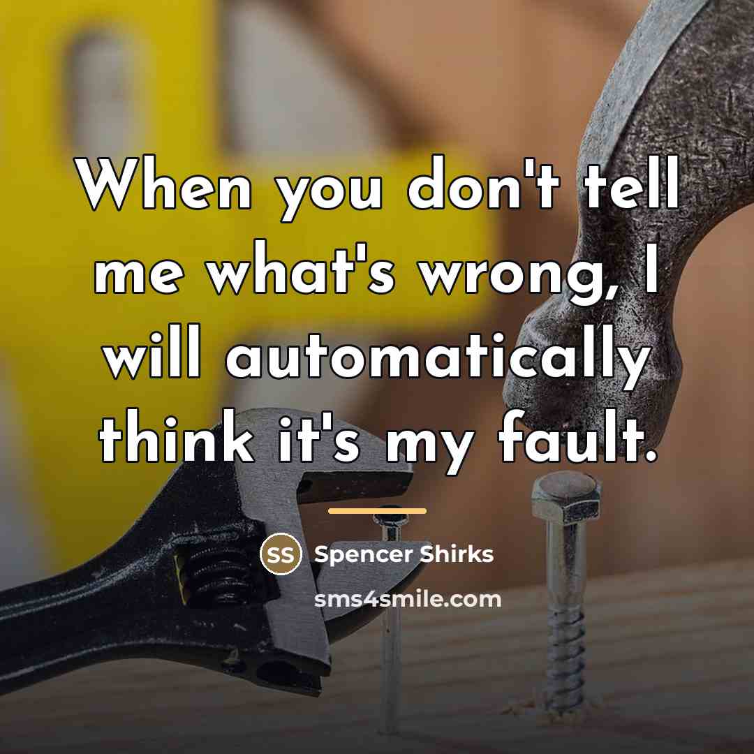 “When you don't tell me what's wrong, I will automatically…” quote by Spencer Shirks
