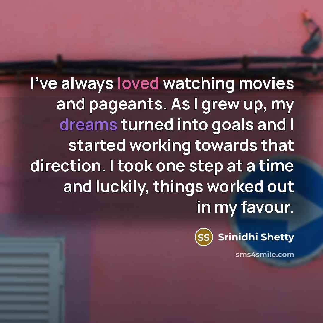 “I've always loved watching movies and pageants. As I grew…” quote by Srinidhi Shetty