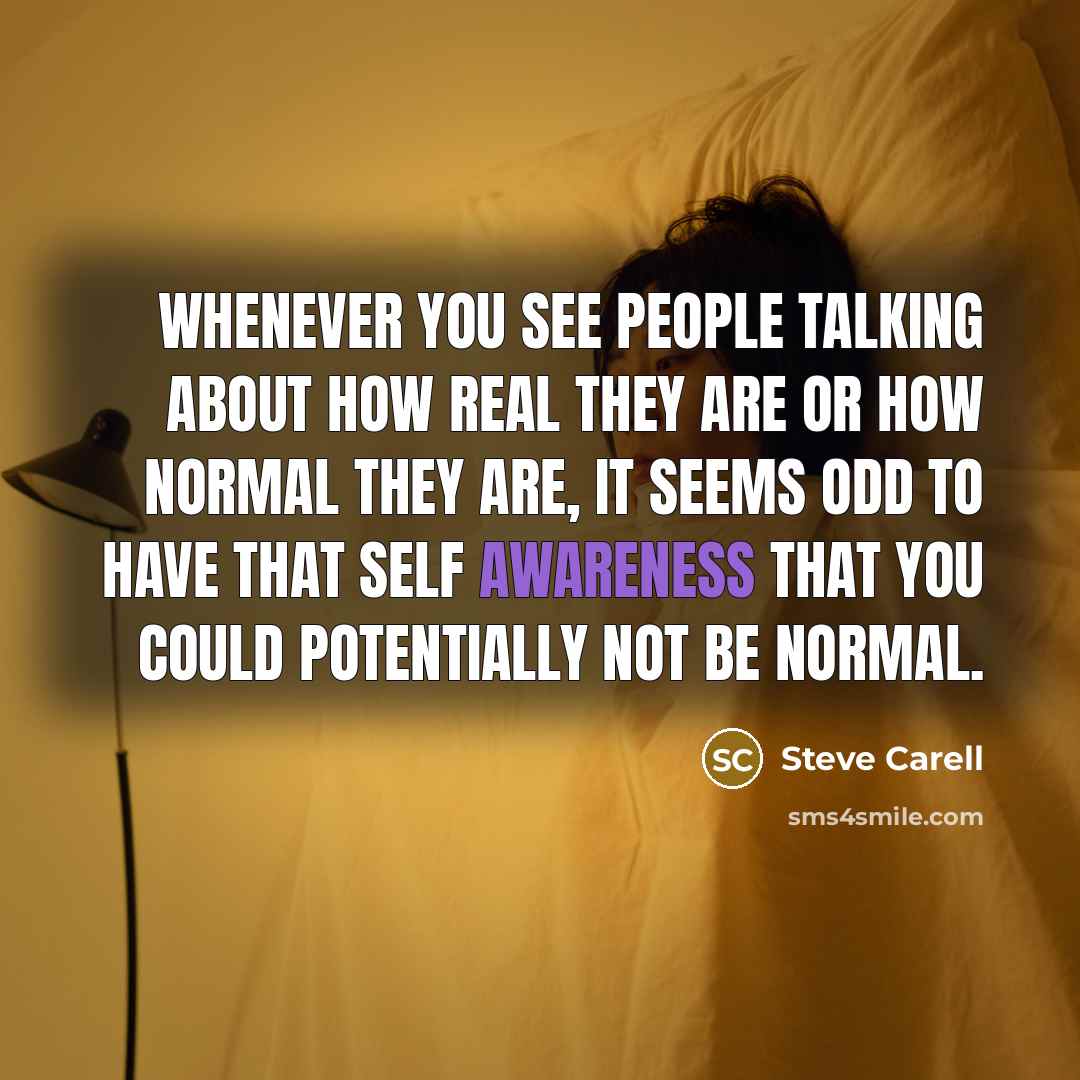 “Whenever you see people talking about how real they are…” quote by Steve Carell