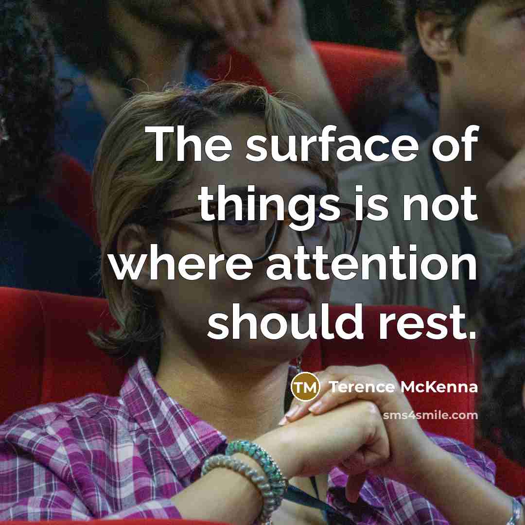 “The surface of things is not where attention should rest.…” quote by Terence McKenna