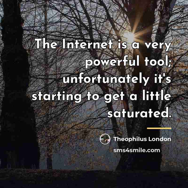 “The Internet is a very powerful tool; unfortunately it's starting…” quote by Theophilus London