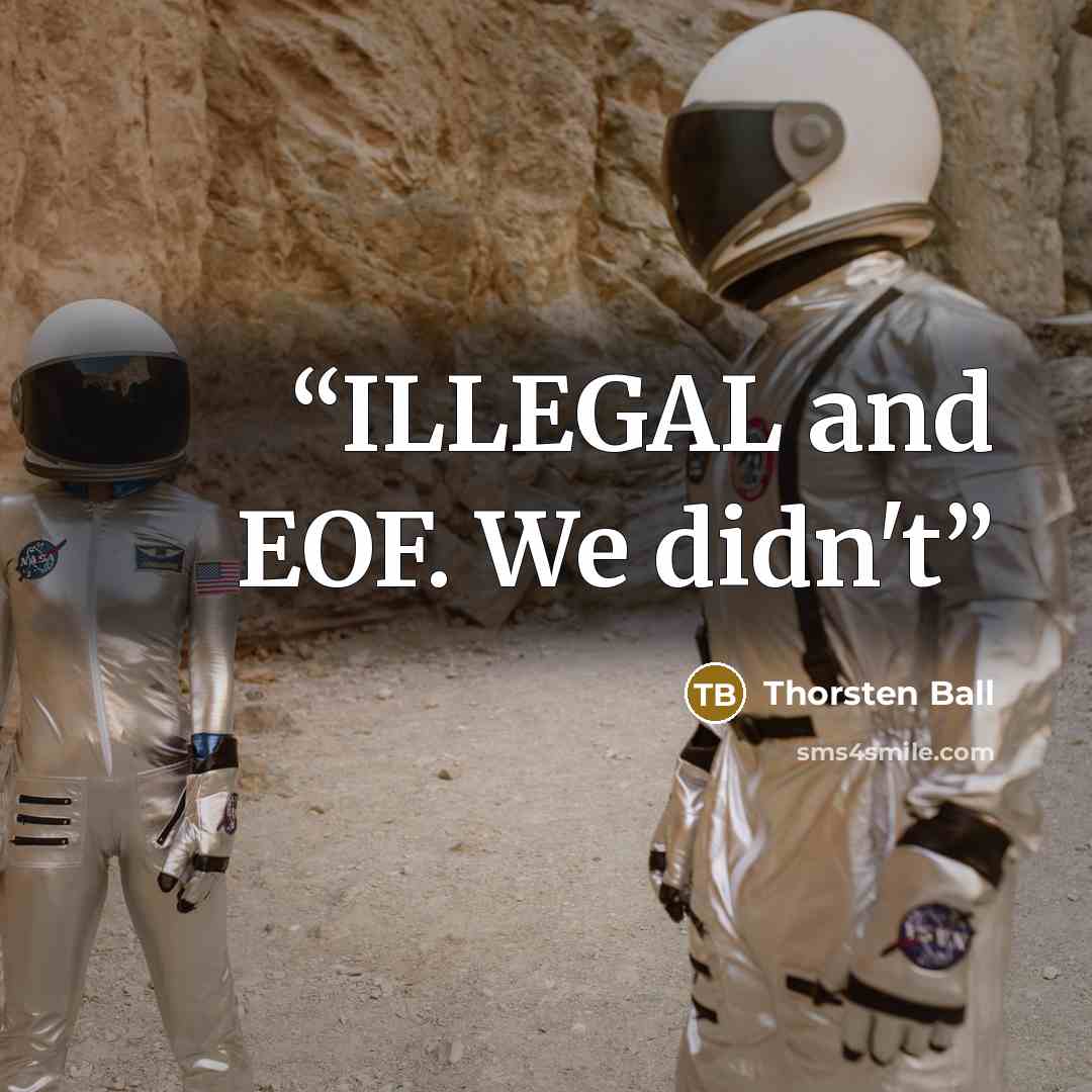 “ILLEGAL and EOF. We didn't” quote by Thorsten Ball