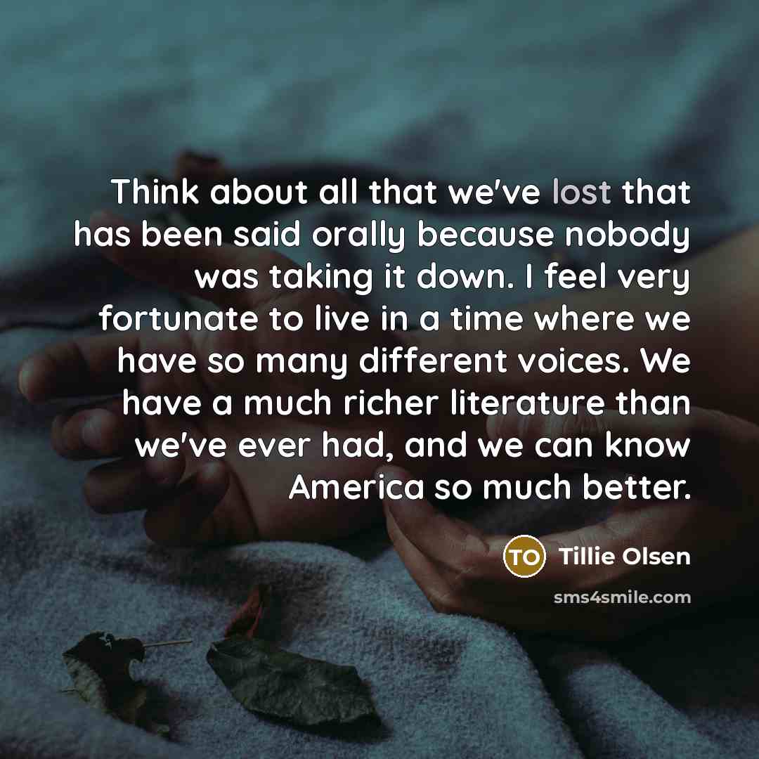 “Think about all that we've lost that has been said…” quote by Tillie Olsen