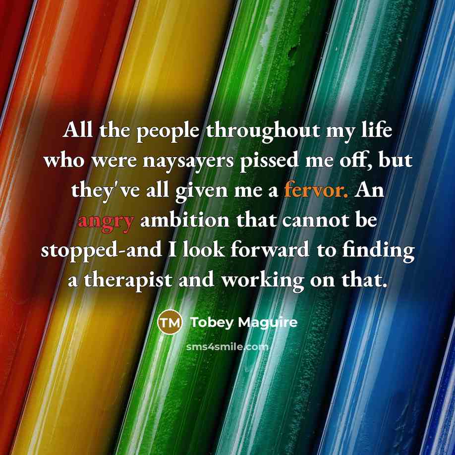 “All the people throughout my life who were naysayers pissed…” quote by Tobey Maguire