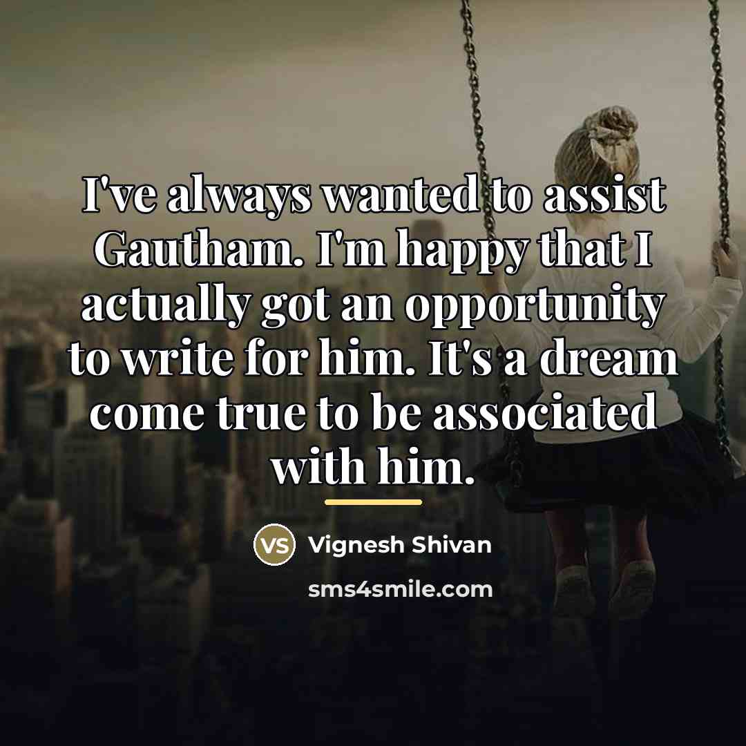 “I've always wanted to assist Gautham. I'm happy that I…” quote by Vignesh Shivan