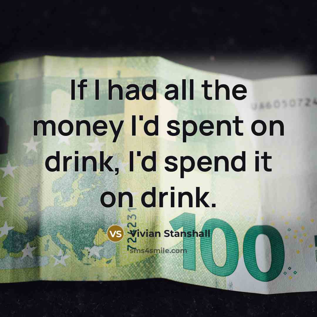 “If I had all the money I'd spent on drink,…” quote by Vivian Stanshall
