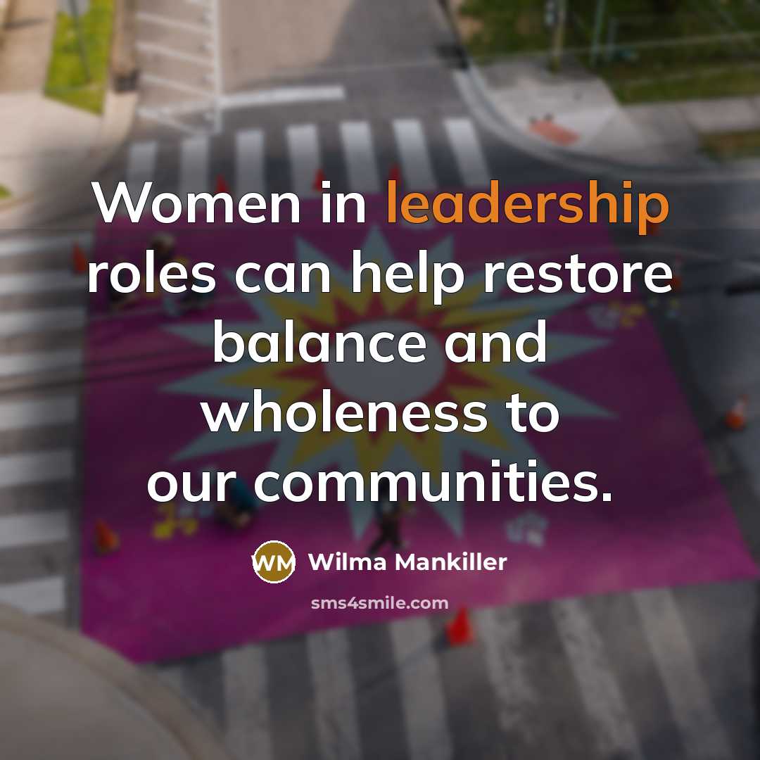 “Women in leadership roles can help restore balance and wholeness…” quote by Wilma Mankiller