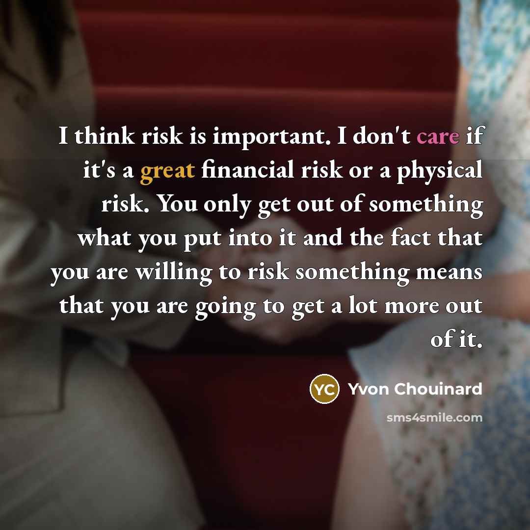 “I think risk is important. I don't care if it's…” quote by Yvon Chouinard
