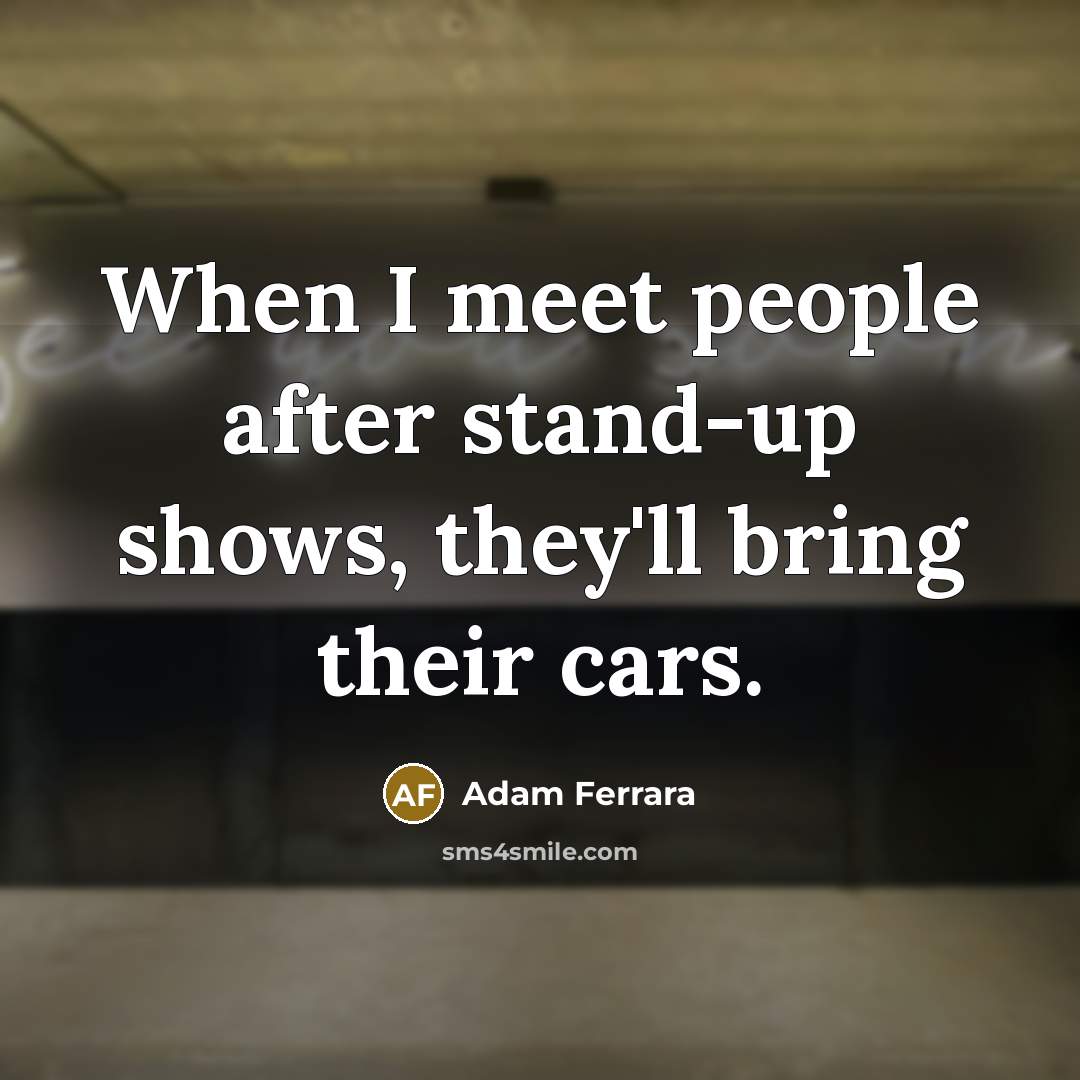 “When I meet people after stand-up shows, they'll bring their…” quote by Adam Ferrara