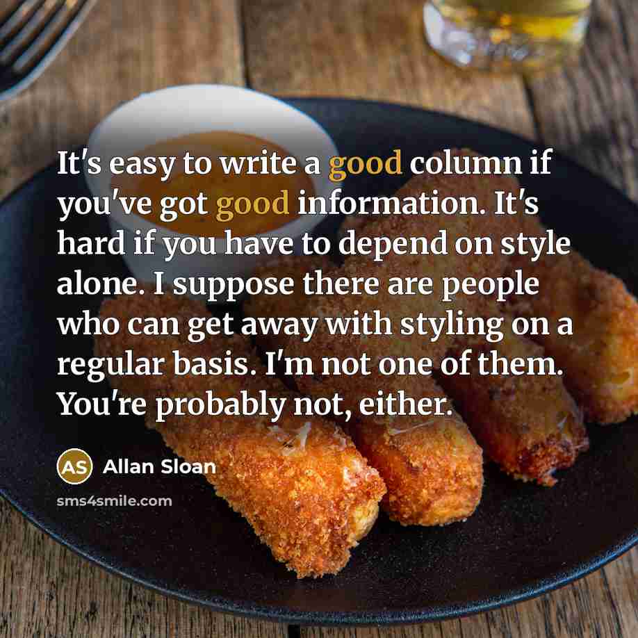 “It's easy to write a good column if you've got…” quote by Allan Sloan