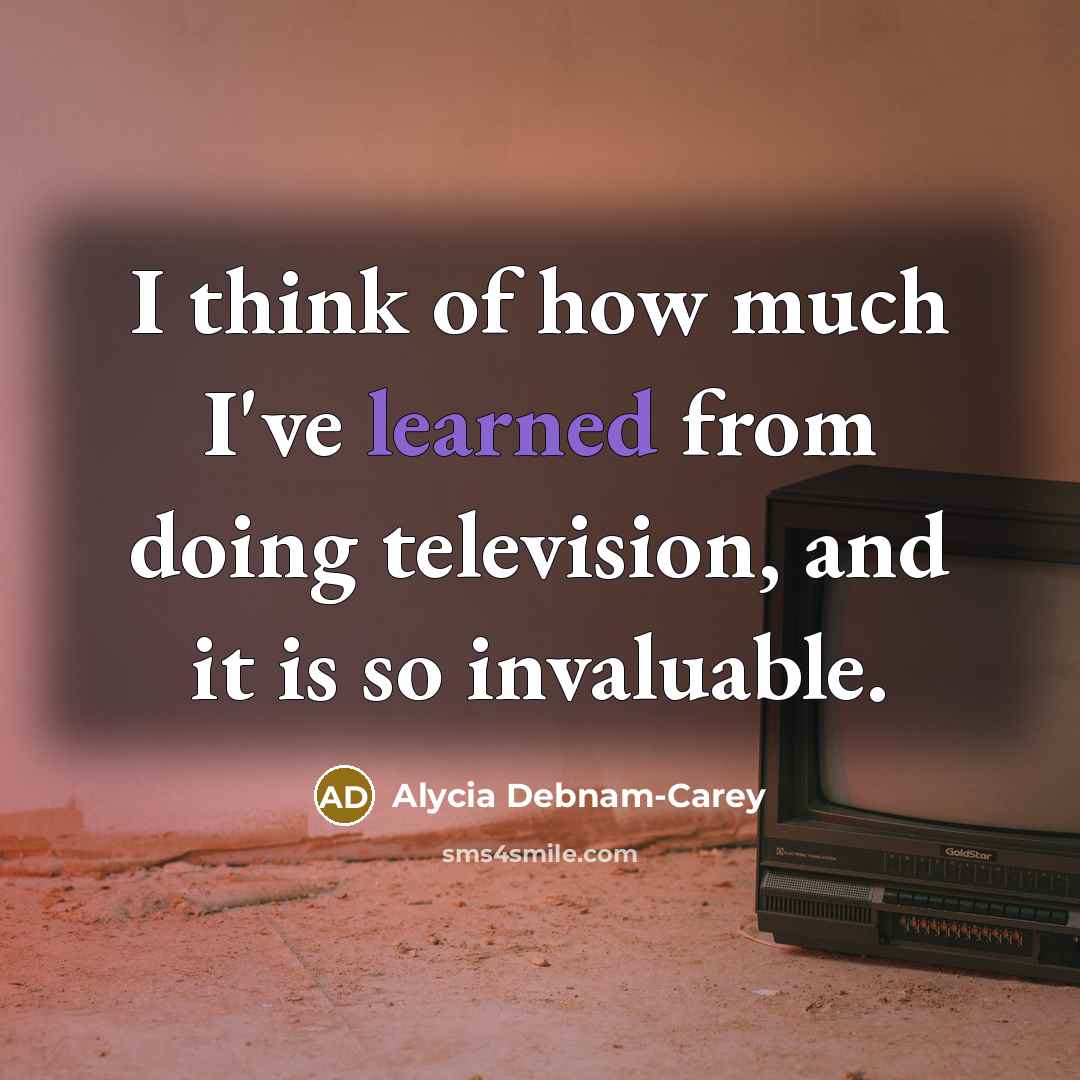 “I think of how much I've learned from doing television,…” quote by Alycia Debnam-Carey