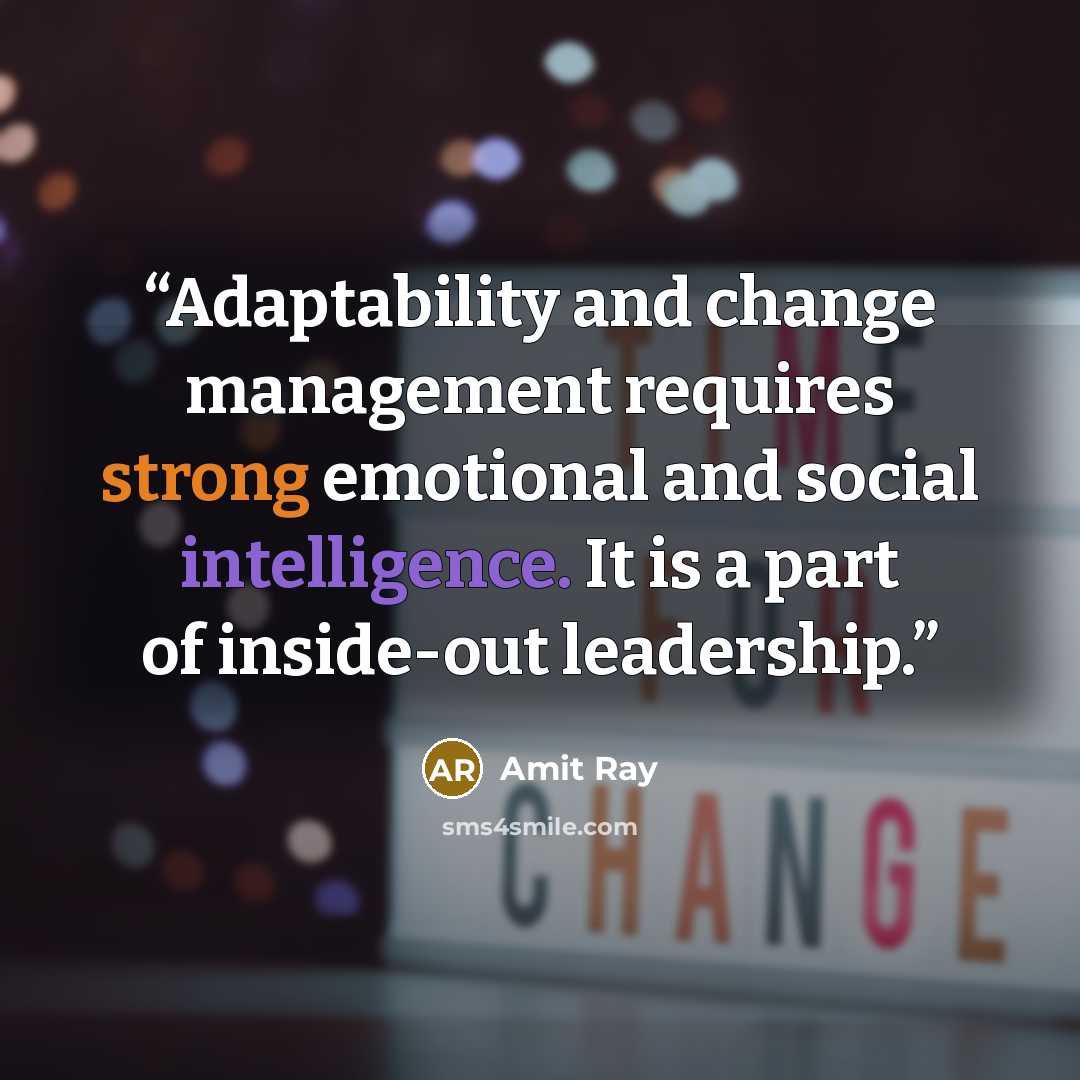 “Adaptability and change management requires strong emotional and social intelligence. It is a part of inside-out leadership.” quote by Amit Ray