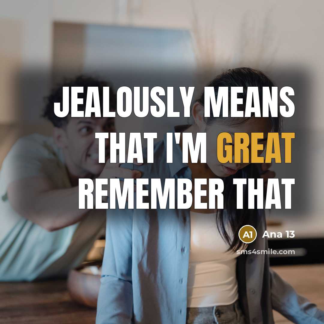 “Jealously means that I'm great remember that…” quote by Ana 13