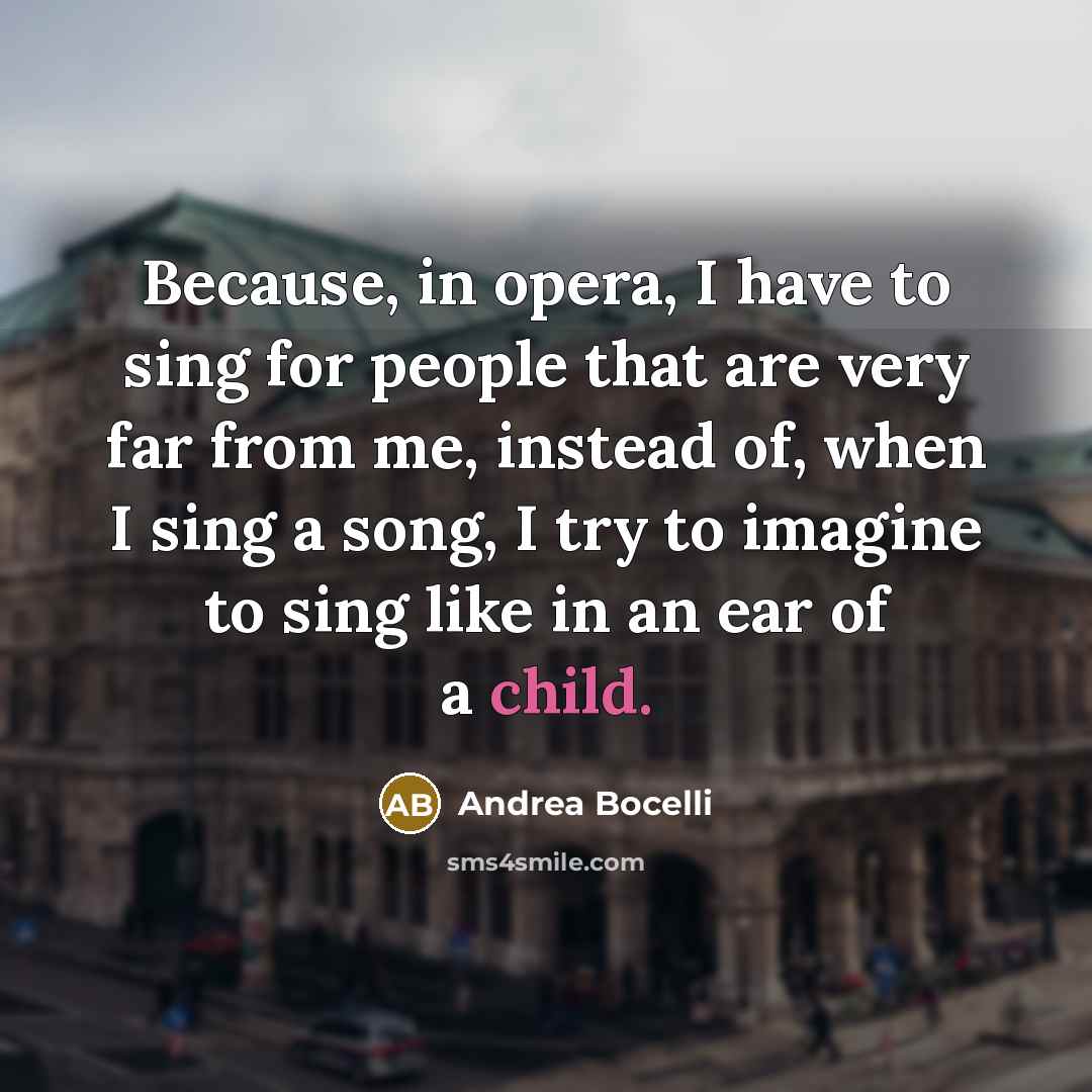 “Because, in opera, I have to sing for people that…” quote by Andrea Bocelli