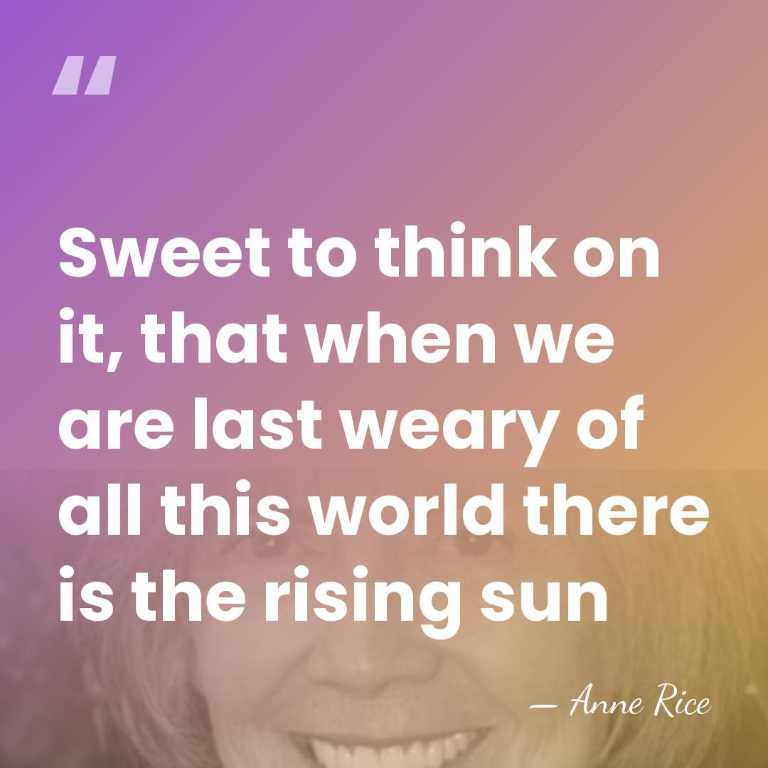 Sweet to think on it, that when we are last weary of&hellip; - Anne Rice