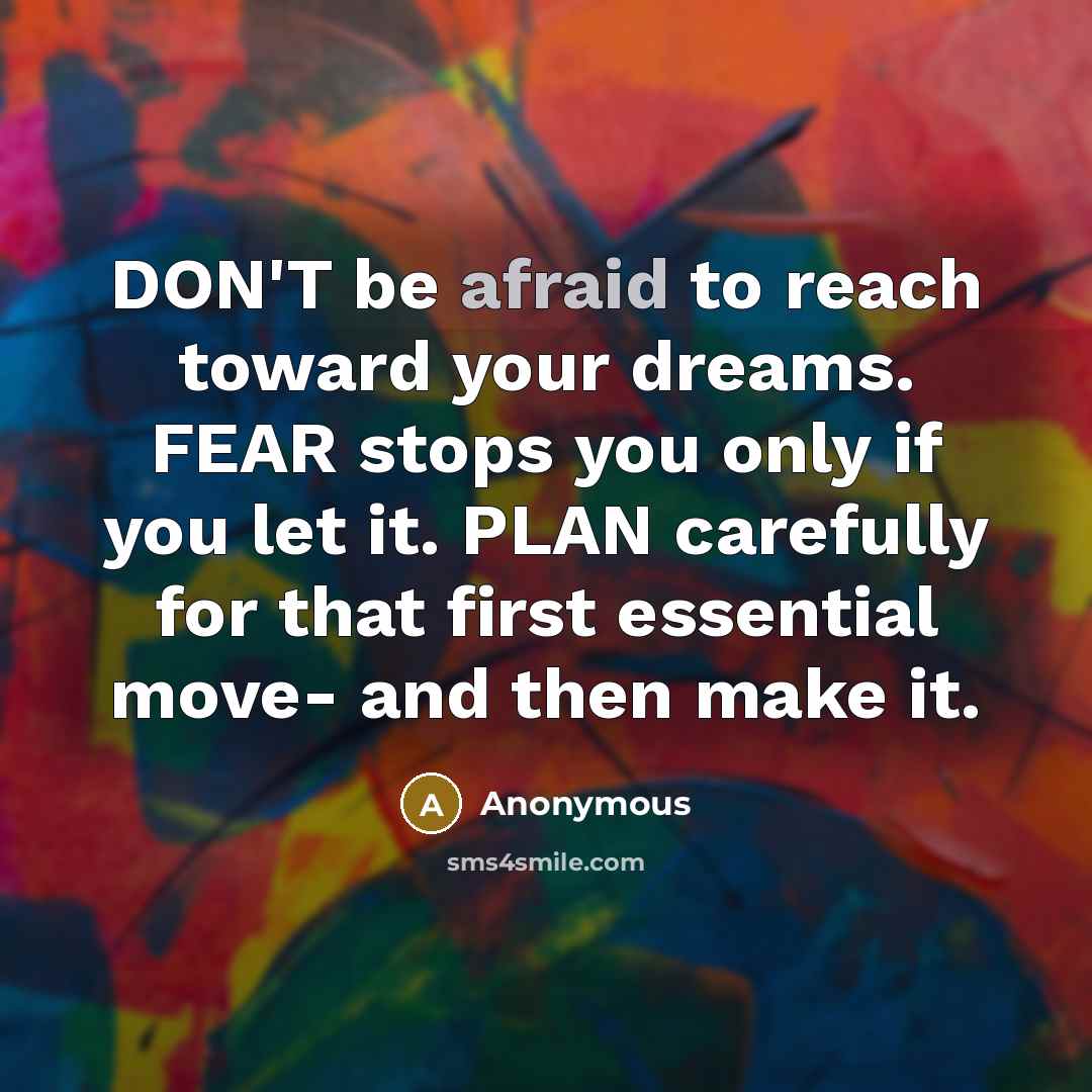 “DON'T be afraid to reach toward your dreams. FEAR stops…” quote by Anonymous