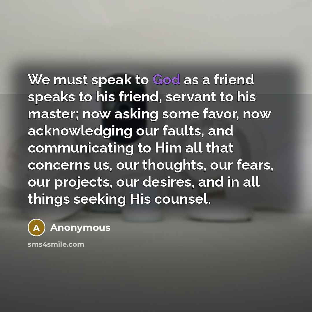 “We must speak to God as a friend speaks to…” quote by Anonymous