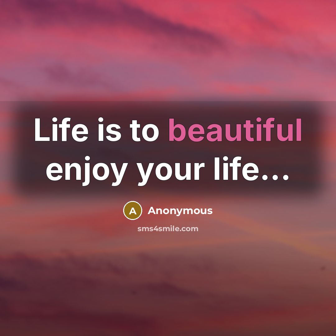 “Life is to beautiful enjoy your life...…” quote by Anonymous