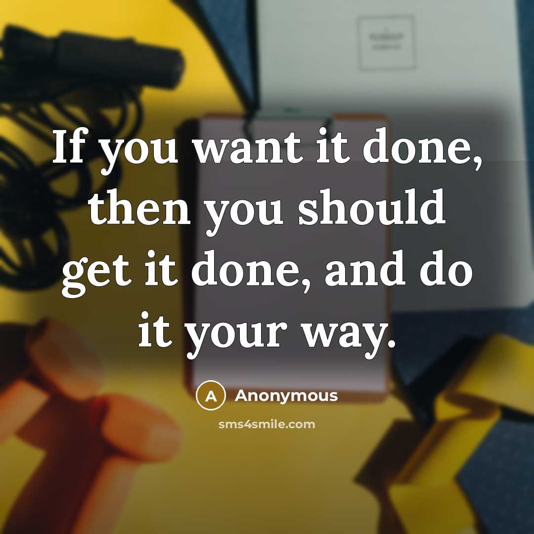 “If you want it done, then you should get it…” quote by Anonymous