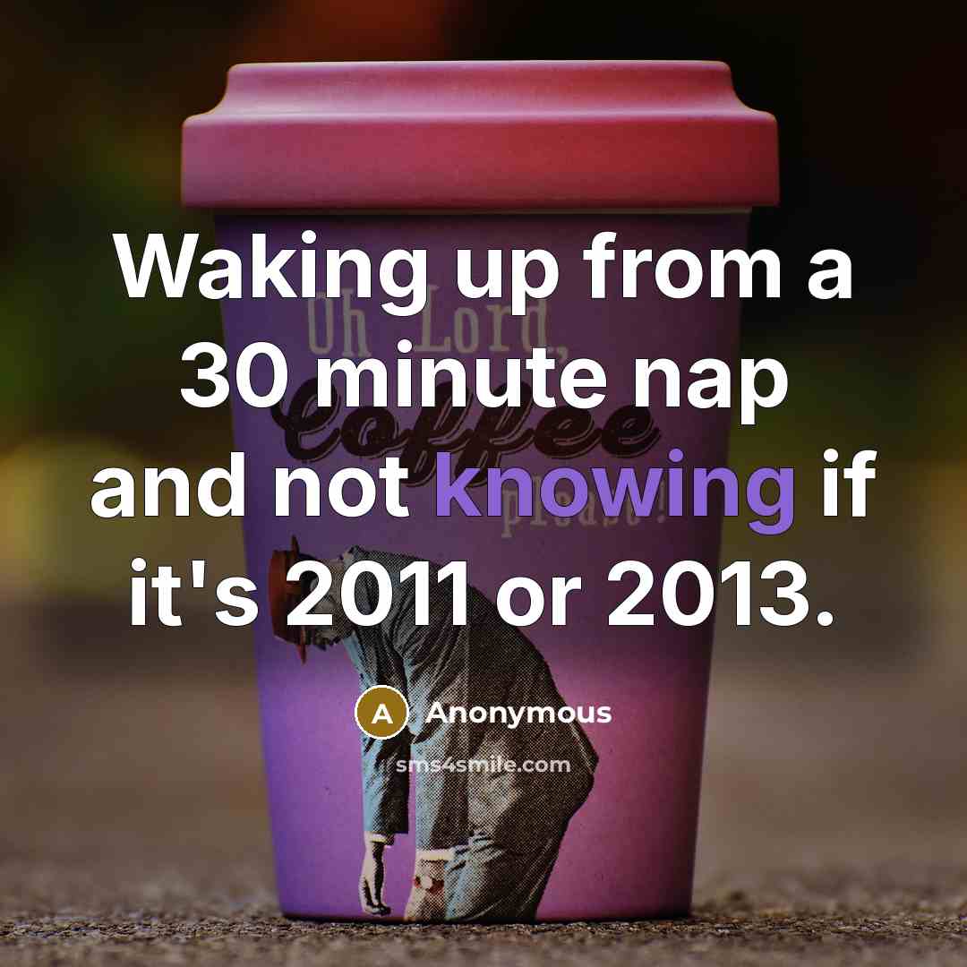 “Waking up from a 30 minute nap and not knowing…” quote by Anonymous
