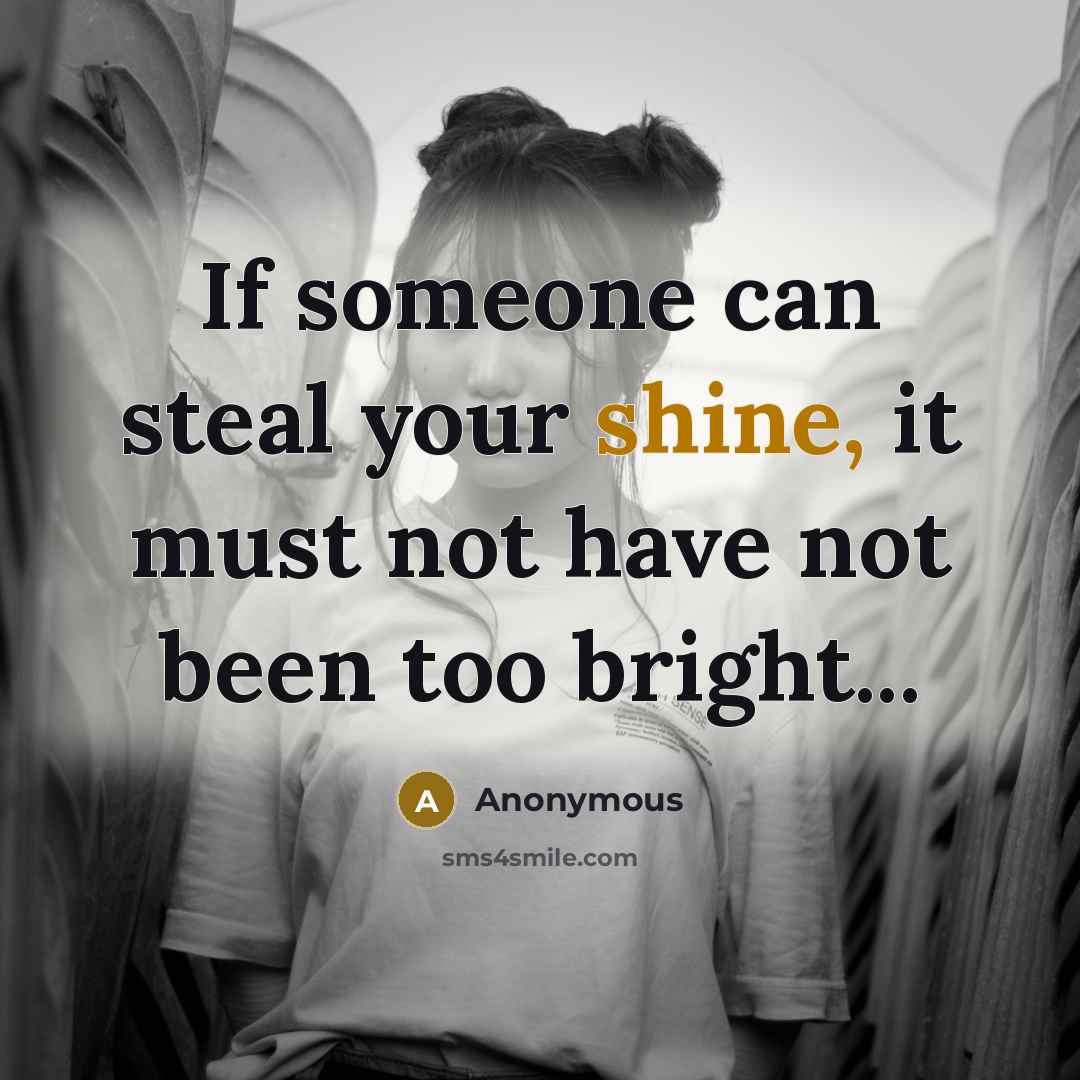 “If someone can steal your shine, it must not have…” quote by Anonymous