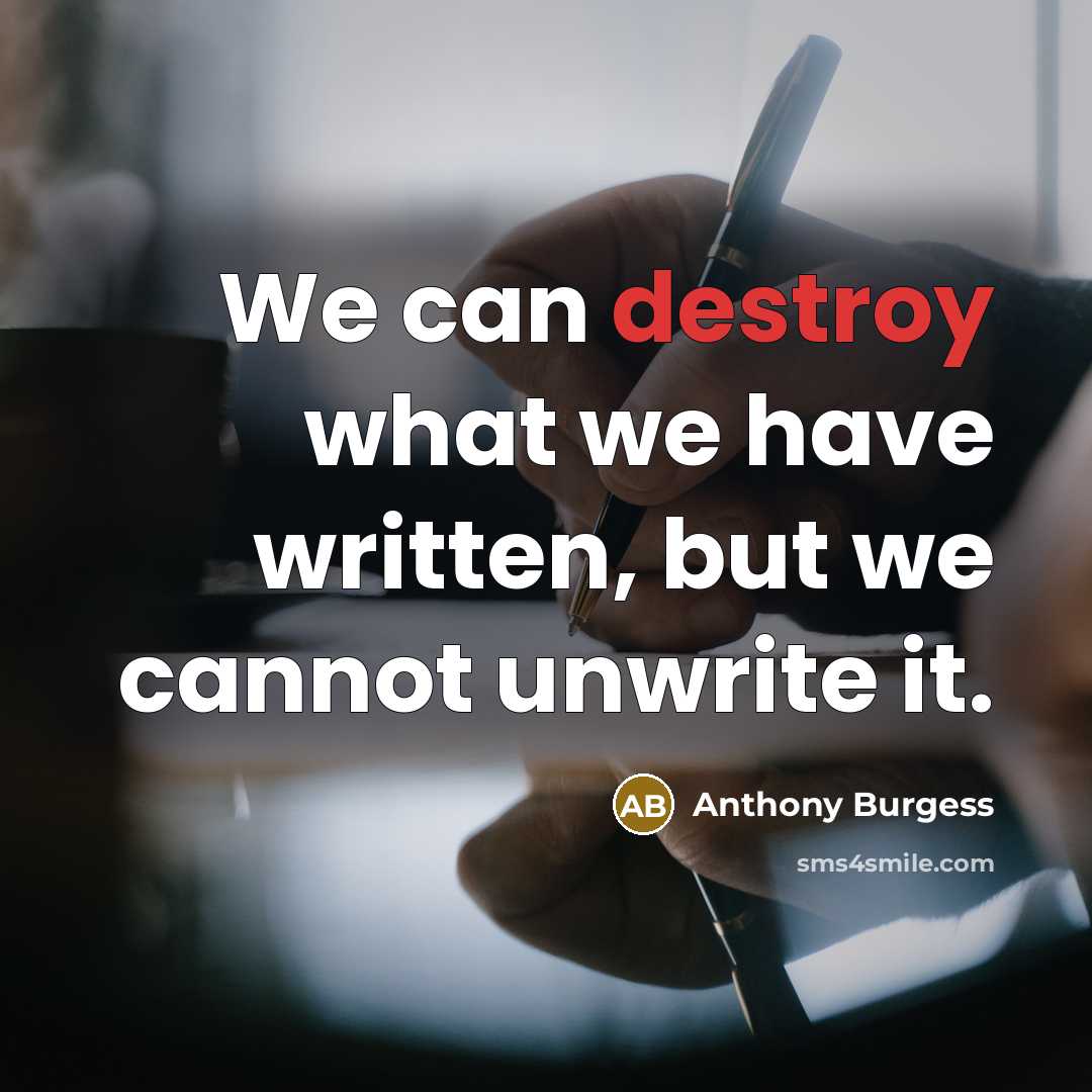 “We can destroy what we have written, but we cannot…” quote by Anthony Burgess